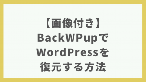 【画像付き】BackWPupのバックアップで復元する方法を初心者向けに解説【WordPress】