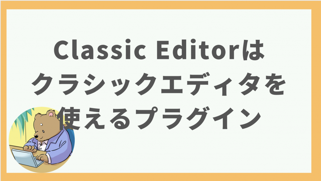 ①Classic Editorはクラシックエディタを使えるプラグイン